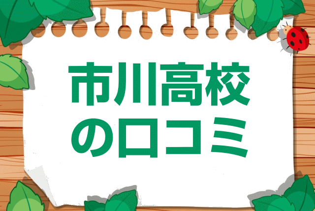 市川高校の口コミ・レビュー